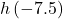 h\left(-7.5\right)