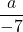 \displaystyle\frac{a}{-7}