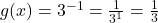 g(x)=3^{-1} = \frac{1}{3^1} = \frac{1}{3}