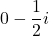 0- \dfrac{1}{2}i