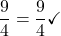 \displaystyle \frac{9}{4} = \frac{9}{4} \checkmark
