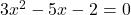 3{x}^{2}-5x-2=0