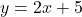 \displaystyle y = 2x + 5