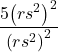 \dfrac{5{\left(r{s}^{2}\right)}^{2}}{{\left(r{s}^{2}\right)}^{2}}