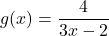 Rendered by QuickLaTeX.com \displaystyle g(x) = \frac{4}{3x - 2}
