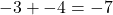 -3 + -4 = -7