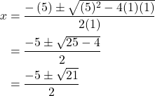 \begin{align*} x &= \frac{-\left(5\right) \pm \sqrt{(5)^{2} - 4(1)(1)}}{2(1)} \\ &= \frac{-5 \pm \sqrt{25 - 4}}{2} \\ &= \frac{-5 \pm \sqrt{21}}{2} \end{align*}