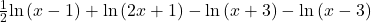 \frac{1}{2}\text{ln}\left(x-1\right)+\text{ln}\left(2x+1\right)-\text{ln}\left(x+3\right)-\text{ln}\left(x-3\right)