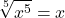 \displaystyle \sqrt[5]{x^5} = x 