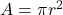 A=\pi {r}^{2}