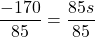 \displaystyle\frac{-170}{85} = \frac{85s}{85}