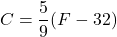 \displaystyle\ C=\frac{5}{9}(F-32)