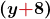 \displaystyle\boldsymbol{\left(y\color{myred1}{+}\color{black}{8}\right)}