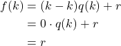 \begin{align*} f(k) &= (k - k)q(k) + r \\ &= 0 \cdot q(k) + r \\ &= r \end{align*}