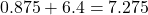 0.875+6.4=7.275