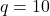 q=10