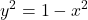 \displaystyle y^2 = 1 - x^2