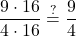 \displaystyle \frac{9 \cdot 16}{4 \cdot 16} \stackrel{?}{=} \frac{9}{4}