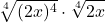 \displaystyle \sqrt[4]{(2x)^4} \cdot \sqrt[4]{2x}