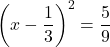 \displaystyle\left(x-\frac{1}{3}\right)^{2}=\frac{5}{9}