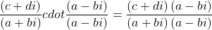 \dfrac{\left(c+di\right)}{\left(a+bi\right)}cdot \dfrac{\left(a-bi\right)}{\left(a-bi\right)}= \dfrac{\left(c+di\right)\left(a-bi\right)}{\left(a+bi\right)\left(a-bi\right)}