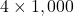 \displaystyle 4 \times 1,000