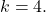 k=4.