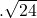 .\sqrt{24}