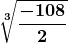 \boldsymbol{\displaystyle \sqrt[3]{\frac{-108}{2}}}