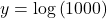 y=\text{log}\left(1000\right)
