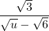 \displaystyle \frac{\sqrt{3}}{\sqrt{u} -\sqrt{6}}