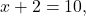 x+2=10,