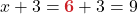 x + 3= \boldsymbol{{\color{myred1} 6 }} + 3 = 9