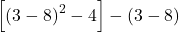 \left[{\left(3-8\right)}^{2}-4\right]-\left(3-8\right)