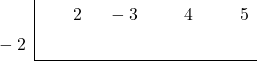 \polyhornerscheme[stage=1,x=-2]{2x^3-3x^2+4x+5}