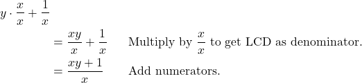 \begin{align*} y \cdot \frac{x}{x} + \frac{1}{x}\\ &= \frac{xy}{x} + \frac{1}{x} && \text{Multiply by $\frac{x}{x}$ to get LCD as denominator.} \\ &= \frac{xy + 1}{x} && \text{Add numerators.} \end{align*}
