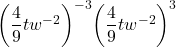 {\left(\dfrac{4}{9}t{w}^{-2}\right)}^{-3}{\left(\dfrac{4}{9}t{w}^{-2}\right)}^{3}