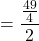 \displaystyle = \frac{\frac{49}{4}}{2}