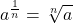 \displaystyle a^{\frac{1}{n}} = \sqrt[n]{a}