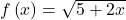 f\left(x\right)=\sqrt{5+2x}