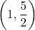 \displaystyle\left(1, \frac{5}{2}\right)