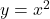 y={x}^{2}