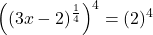 \displaystyle\left((3x-2)^{\frac{1}{4}}\right)^{4}=(2)^{4}