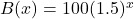 B(x) = 100(1.5)^{x}