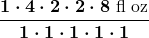 $ \displaystyle \boldsymbol{\frac{1 \cdot 4 \cdot 2 \cdot 2 \cdot 8 \text{ fl oz}}{1 \cdot 1 \cdot 1 \cdot 1 \cdot 1}}$