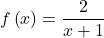 f\left(x\right)= \dfrac{2}{x+1}