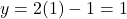 y=2(1)-1=1