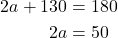 \begin{align*} 2a + 130 &= 180\\ 2a &= 50 \end{align*}