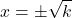 \displaystyle x=\pm\sqrt{k}