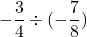 Rendered by QuickLaTeX.com \displaystyle-\frac{3}{4} \div (-\frac{7}{8})